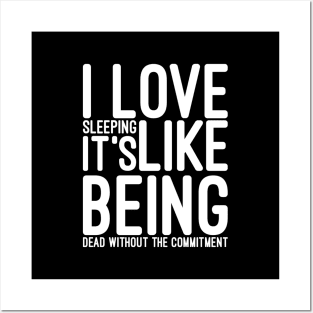 I Love Sleeping It's Like Being Dead Without The Commitment - Funny Sayings Posters and Art